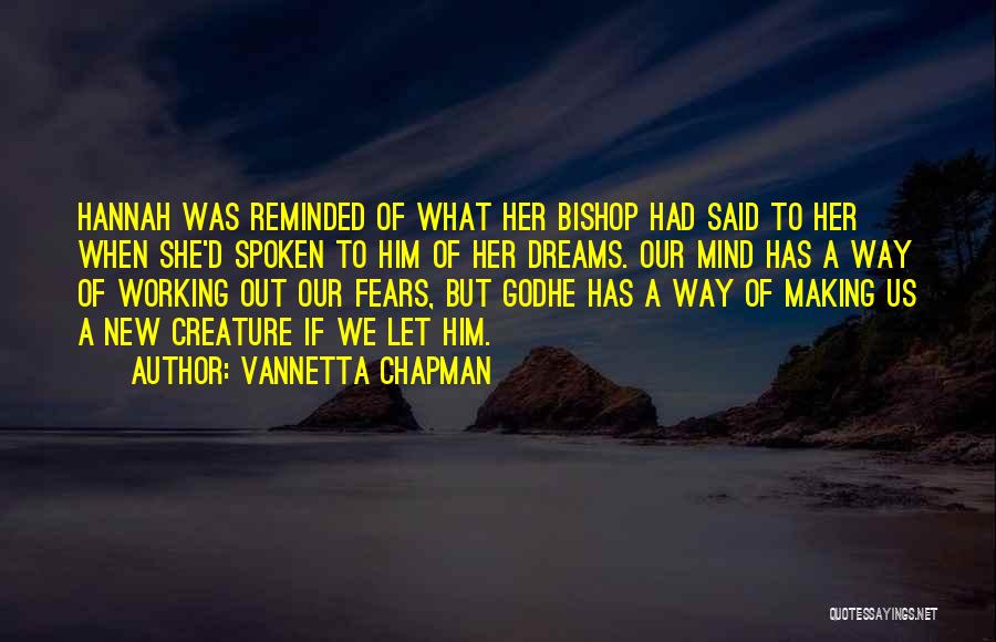 Vannetta Chapman Quotes: Hannah Was Reminded Of What Her Bishop Had Said To Her When She'd Spoken To Him Of Her Dreams. Our