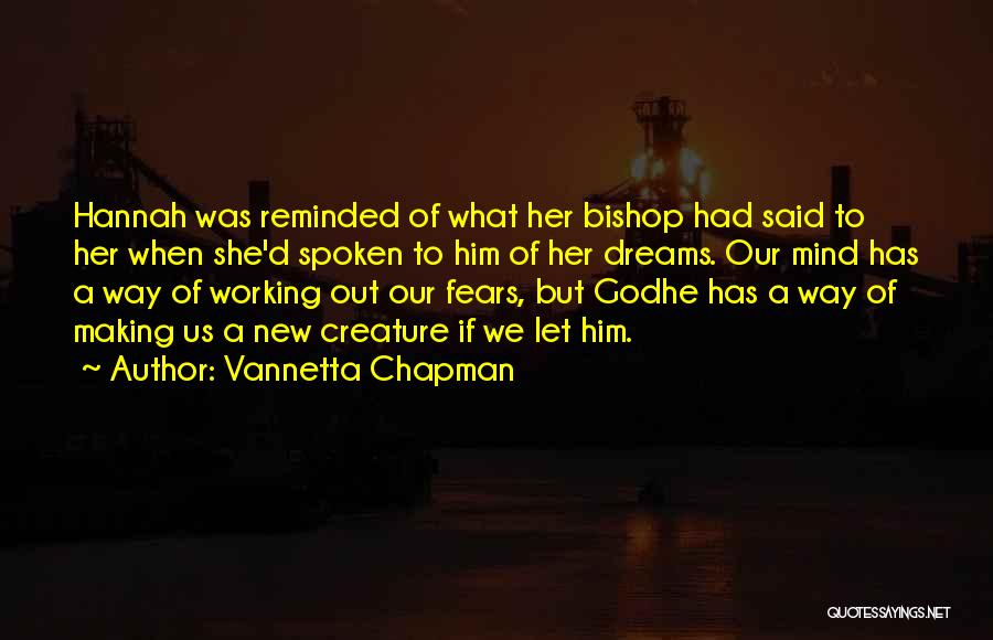 Vannetta Chapman Quotes: Hannah Was Reminded Of What Her Bishop Had Said To Her When She'd Spoken To Him Of Her Dreams. Our