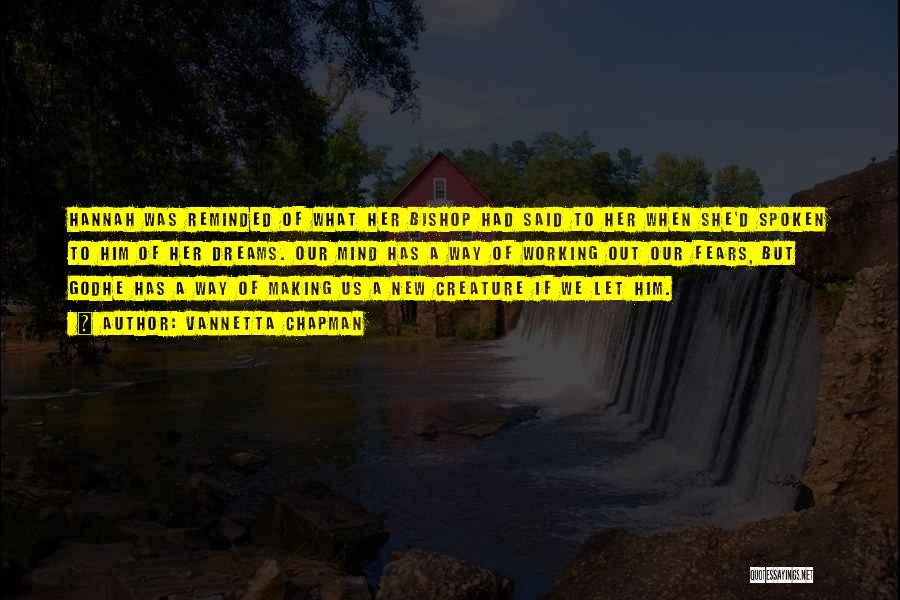 Vannetta Chapman Quotes: Hannah Was Reminded Of What Her Bishop Had Said To Her When She'd Spoken To Him Of Her Dreams. Our