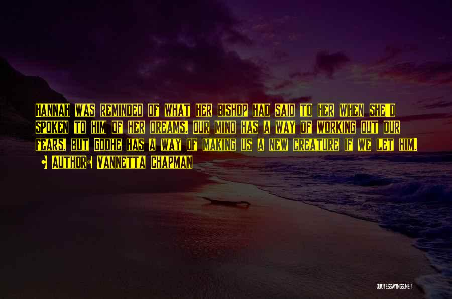 Vannetta Chapman Quotes: Hannah Was Reminded Of What Her Bishop Had Said To Her When She'd Spoken To Him Of Her Dreams. Our