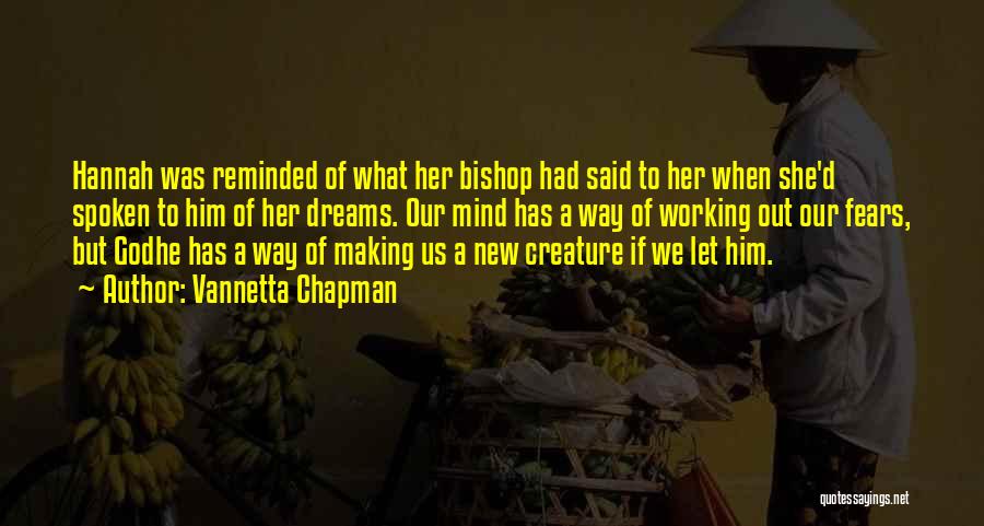 Vannetta Chapman Quotes: Hannah Was Reminded Of What Her Bishop Had Said To Her When She'd Spoken To Him Of Her Dreams. Our