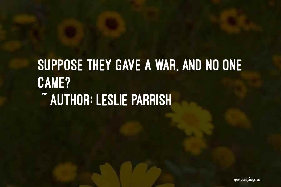 Leslie Parrish Quotes: Suppose They Gave A War, And No One Came?