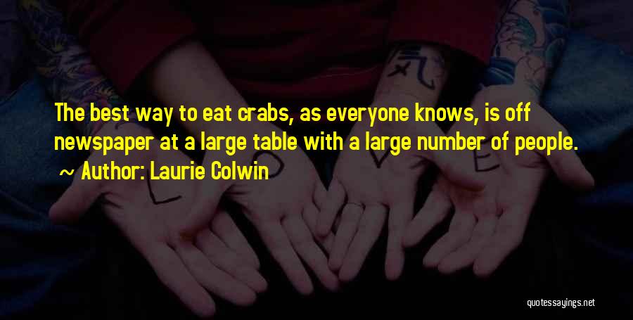 Laurie Colwin Quotes: The Best Way To Eat Crabs, As Everyone Knows, Is Off Newspaper At A Large Table With A Large Number