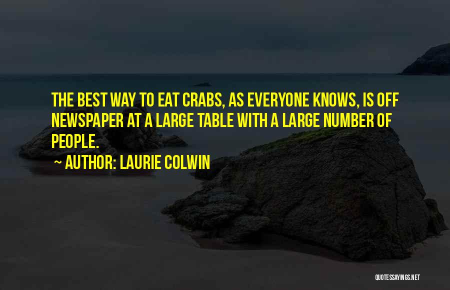 Laurie Colwin Quotes: The Best Way To Eat Crabs, As Everyone Knows, Is Off Newspaper At A Large Table With A Large Number