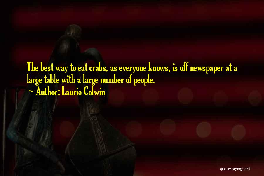 Laurie Colwin Quotes: The Best Way To Eat Crabs, As Everyone Knows, Is Off Newspaper At A Large Table With A Large Number