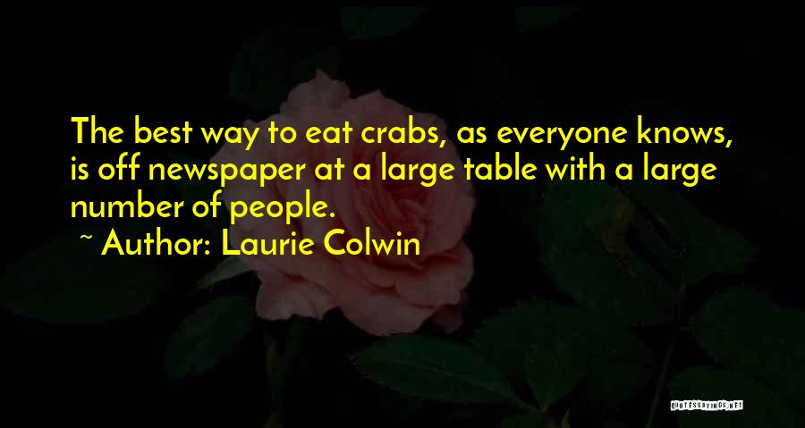 Laurie Colwin Quotes: The Best Way To Eat Crabs, As Everyone Knows, Is Off Newspaper At A Large Table With A Large Number