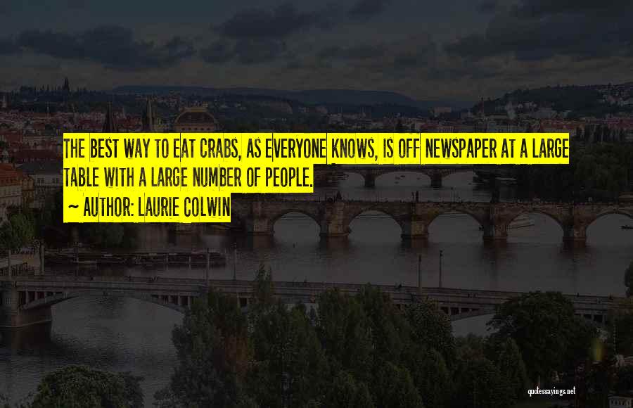 Laurie Colwin Quotes: The Best Way To Eat Crabs, As Everyone Knows, Is Off Newspaper At A Large Table With A Large Number