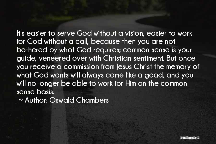 Oswald Chambers Quotes: It's Easier To Serve God Without A Vision, Easier To Work For God Without A Call, Because Then You Are