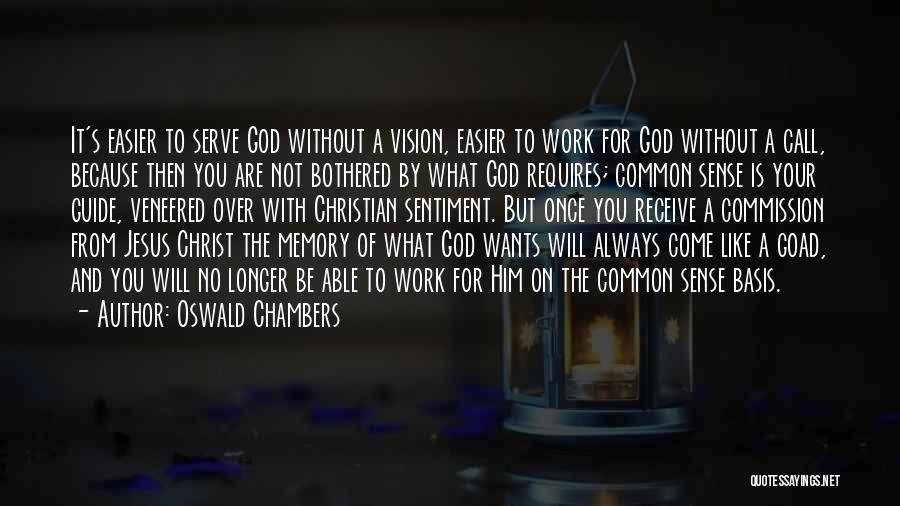 Oswald Chambers Quotes: It's Easier To Serve God Without A Vision, Easier To Work For God Without A Call, Because Then You Are