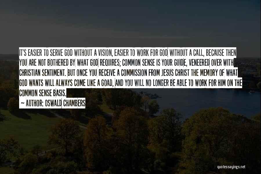 Oswald Chambers Quotes: It's Easier To Serve God Without A Vision, Easier To Work For God Without A Call, Because Then You Are