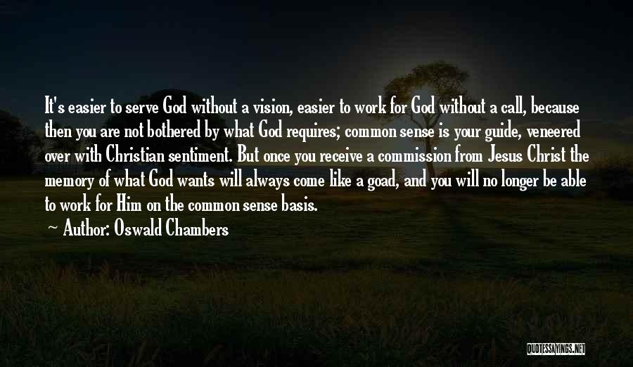 Oswald Chambers Quotes: It's Easier To Serve God Without A Vision, Easier To Work For God Without A Call, Because Then You Are