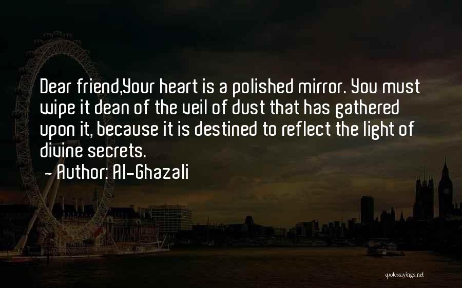 Al-Ghazali Quotes: Dear Friend,your Heart Is A Polished Mirror. You Must Wipe It Dean Of The Veil Of Dust That Has Gathered