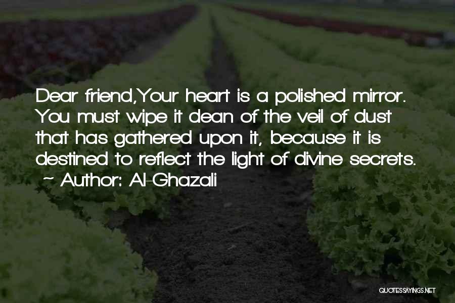 Al-Ghazali Quotes: Dear Friend,your Heart Is A Polished Mirror. You Must Wipe It Dean Of The Veil Of Dust That Has Gathered