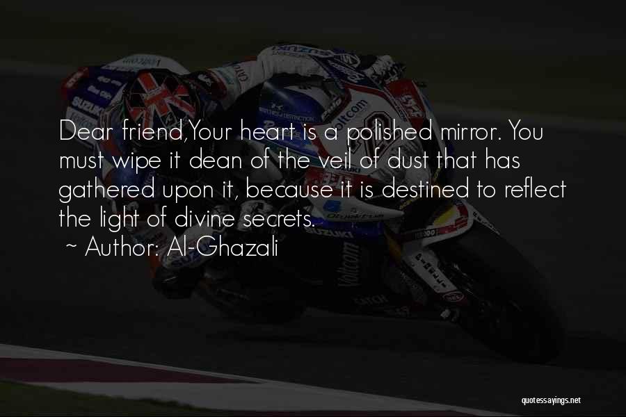 Al-Ghazali Quotes: Dear Friend,your Heart Is A Polished Mirror. You Must Wipe It Dean Of The Veil Of Dust That Has Gathered