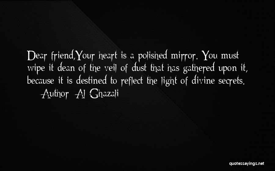 Al-Ghazali Quotes: Dear Friend,your Heart Is A Polished Mirror. You Must Wipe It Dean Of The Veil Of Dust That Has Gathered