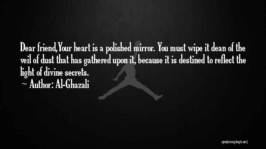 Al-Ghazali Quotes: Dear Friend,your Heart Is A Polished Mirror. You Must Wipe It Dean Of The Veil Of Dust That Has Gathered