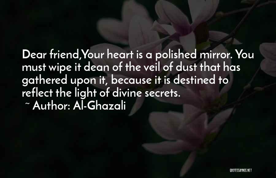 Al-Ghazali Quotes: Dear Friend,your Heart Is A Polished Mirror. You Must Wipe It Dean Of The Veil Of Dust That Has Gathered