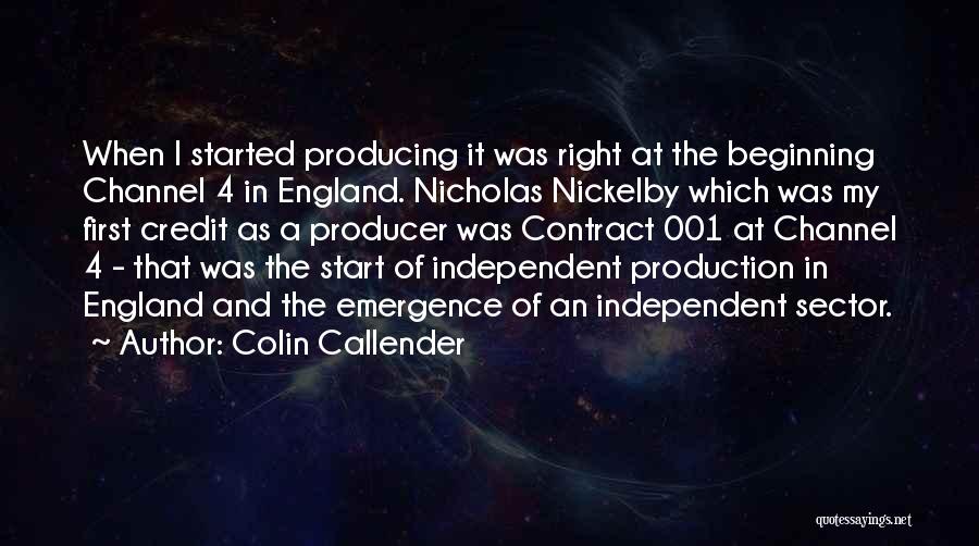 Colin Callender Quotes: When I Started Producing It Was Right At The Beginning Channel 4 In England. Nicholas Nickelby Which Was My First