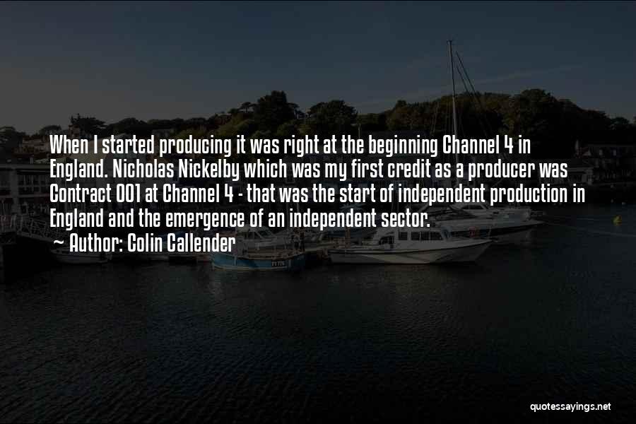 Colin Callender Quotes: When I Started Producing It Was Right At The Beginning Channel 4 In England. Nicholas Nickelby Which Was My First