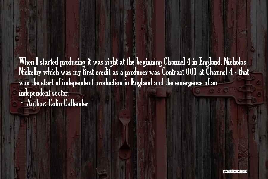 Colin Callender Quotes: When I Started Producing It Was Right At The Beginning Channel 4 In England. Nicholas Nickelby Which Was My First