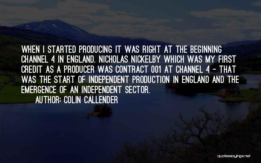 Colin Callender Quotes: When I Started Producing It Was Right At The Beginning Channel 4 In England. Nicholas Nickelby Which Was My First