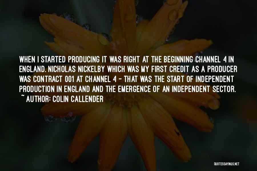 Colin Callender Quotes: When I Started Producing It Was Right At The Beginning Channel 4 In England. Nicholas Nickelby Which Was My First