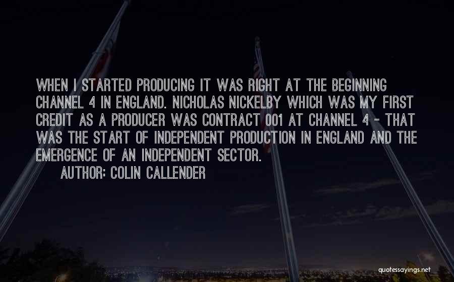 Colin Callender Quotes: When I Started Producing It Was Right At The Beginning Channel 4 In England. Nicholas Nickelby Which Was My First