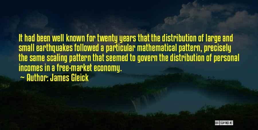 James Gleick Quotes: It Had Been Well Known For Twenty Years That The Distribution Of Large And Small Earthquakes Followed A Particular Mathematical