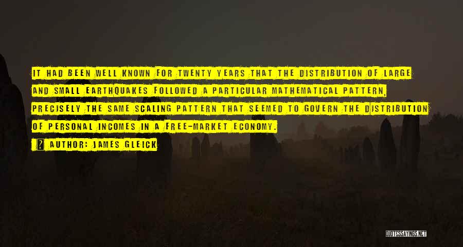 James Gleick Quotes: It Had Been Well Known For Twenty Years That The Distribution Of Large And Small Earthquakes Followed A Particular Mathematical