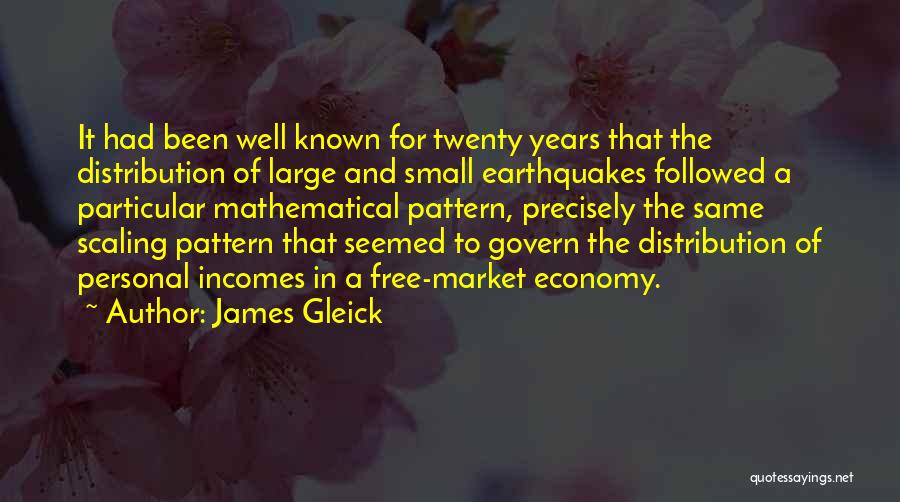 James Gleick Quotes: It Had Been Well Known For Twenty Years That The Distribution Of Large And Small Earthquakes Followed A Particular Mathematical