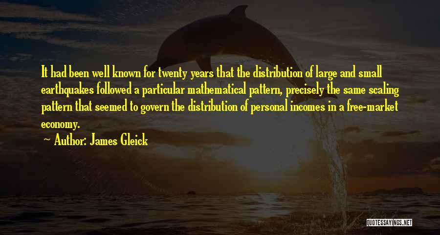 James Gleick Quotes: It Had Been Well Known For Twenty Years That The Distribution Of Large And Small Earthquakes Followed A Particular Mathematical