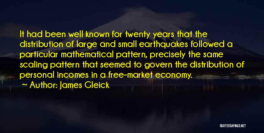 James Gleick Quotes: It Had Been Well Known For Twenty Years That The Distribution Of Large And Small Earthquakes Followed A Particular Mathematical