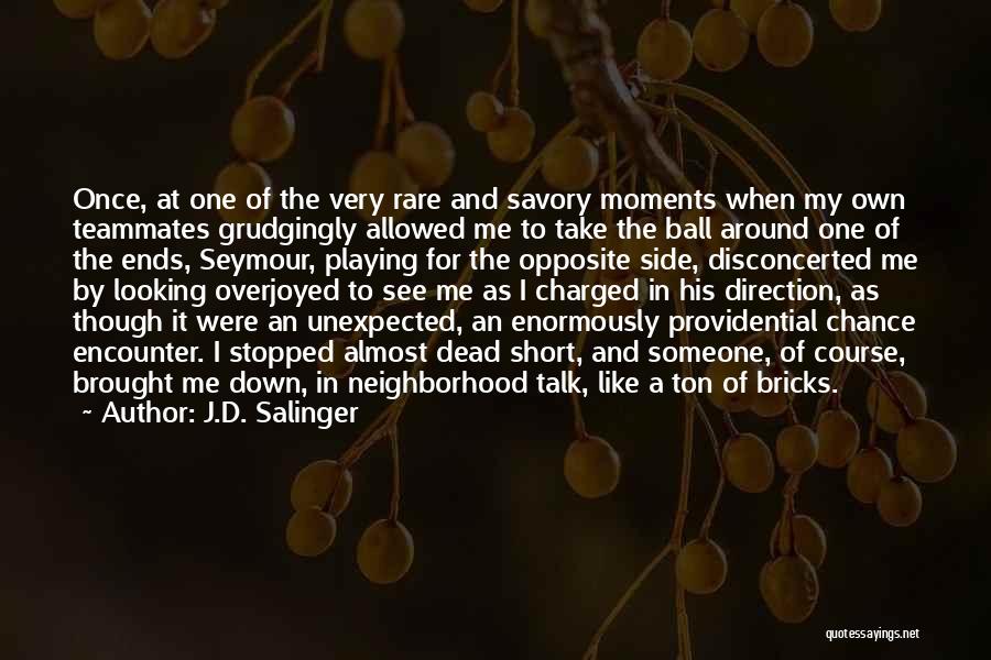 J.D. Salinger Quotes: Once, At One Of The Very Rare And Savory Moments When My Own Teammates Grudgingly Allowed Me To Take The