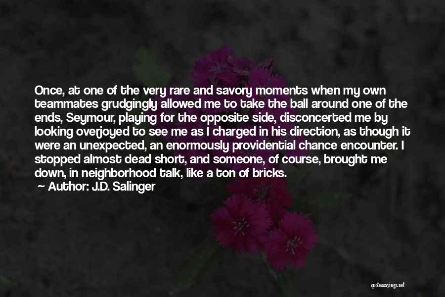 J.D. Salinger Quotes: Once, At One Of The Very Rare And Savory Moments When My Own Teammates Grudgingly Allowed Me To Take The