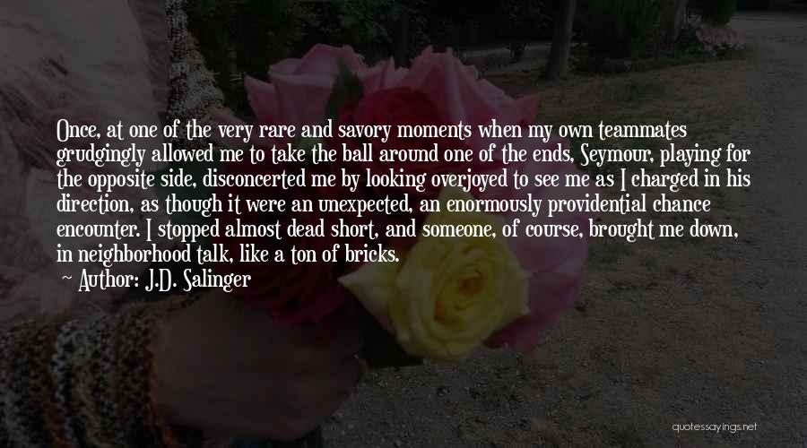 J.D. Salinger Quotes: Once, At One Of The Very Rare And Savory Moments When My Own Teammates Grudgingly Allowed Me To Take The