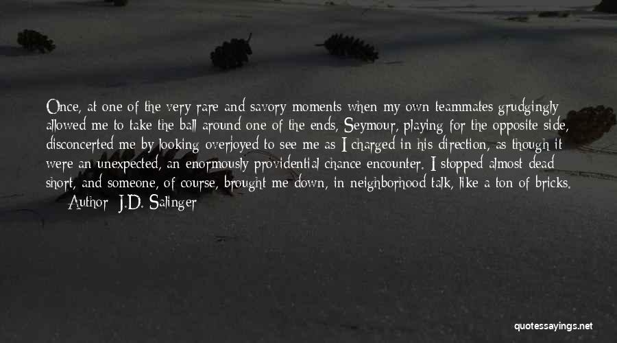 J.D. Salinger Quotes: Once, At One Of The Very Rare And Savory Moments When My Own Teammates Grudgingly Allowed Me To Take The