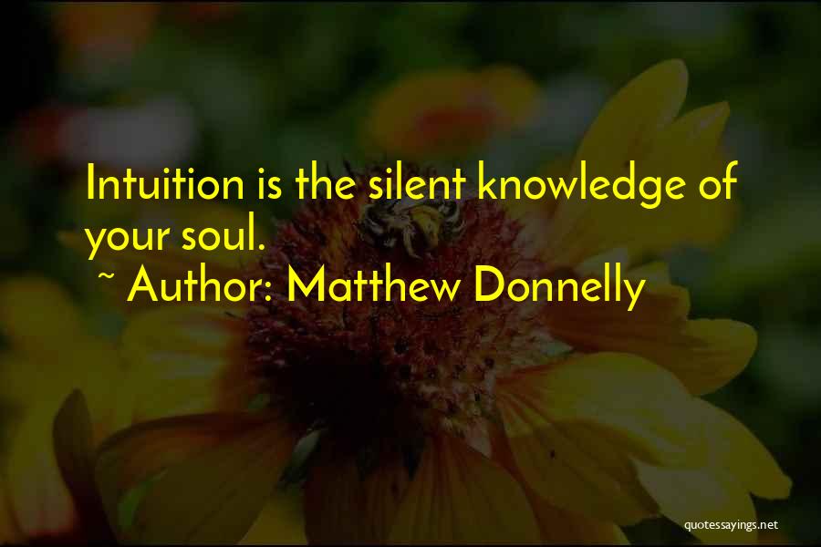 Matthew Donnelly Quotes: Intuition Is The Silent Knowledge Of Your Soul.