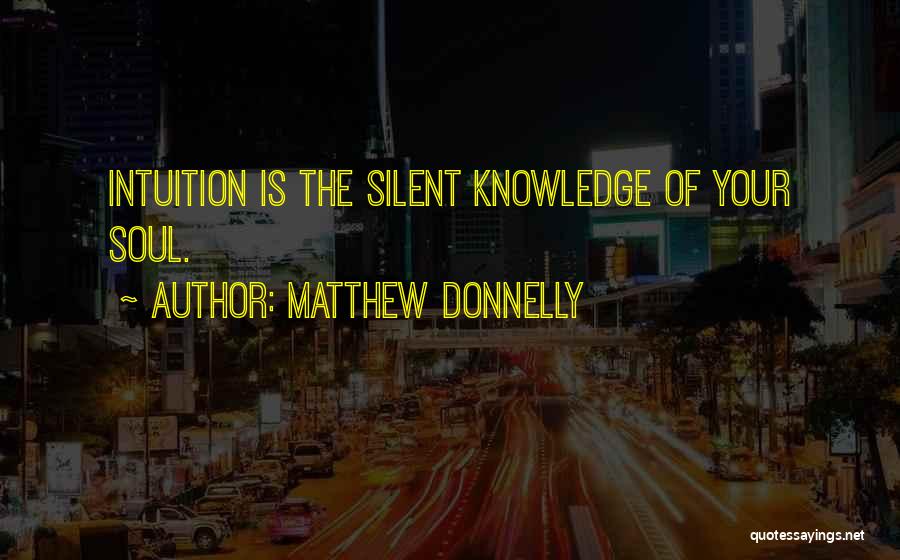 Matthew Donnelly Quotes: Intuition Is The Silent Knowledge Of Your Soul.