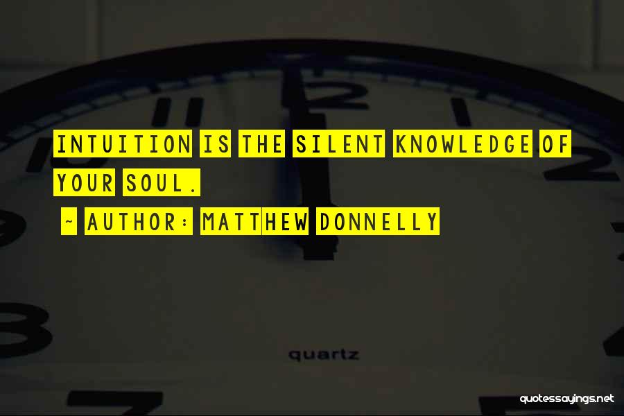 Matthew Donnelly Quotes: Intuition Is The Silent Knowledge Of Your Soul.