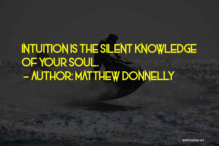 Matthew Donnelly Quotes: Intuition Is The Silent Knowledge Of Your Soul.