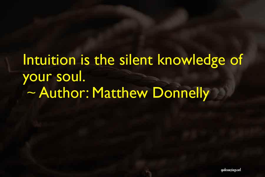 Matthew Donnelly Quotes: Intuition Is The Silent Knowledge Of Your Soul.