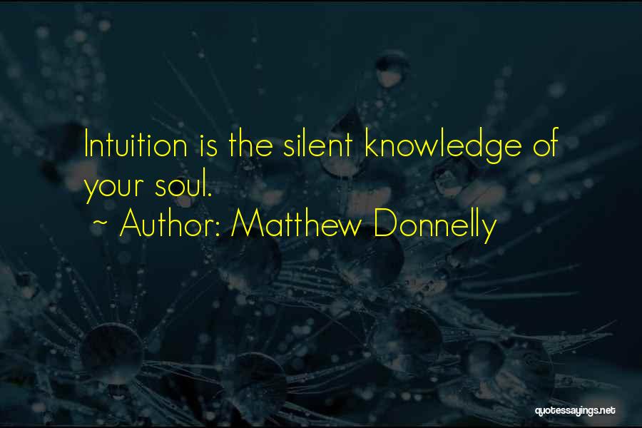 Matthew Donnelly Quotes: Intuition Is The Silent Knowledge Of Your Soul.