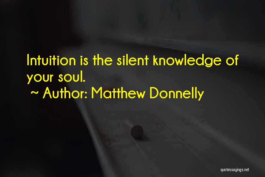 Matthew Donnelly Quotes: Intuition Is The Silent Knowledge Of Your Soul.