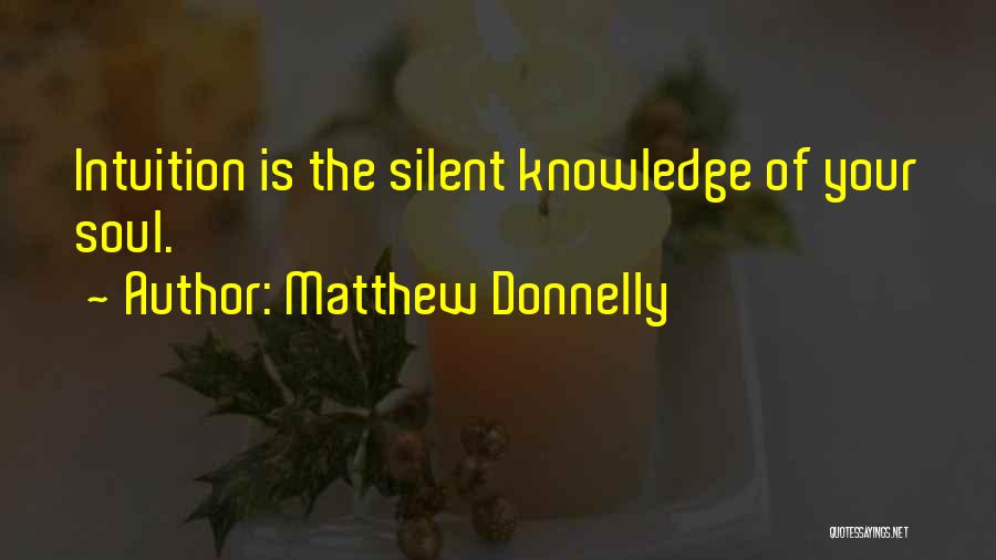 Matthew Donnelly Quotes: Intuition Is The Silent Knowledge Of Your Soul.
