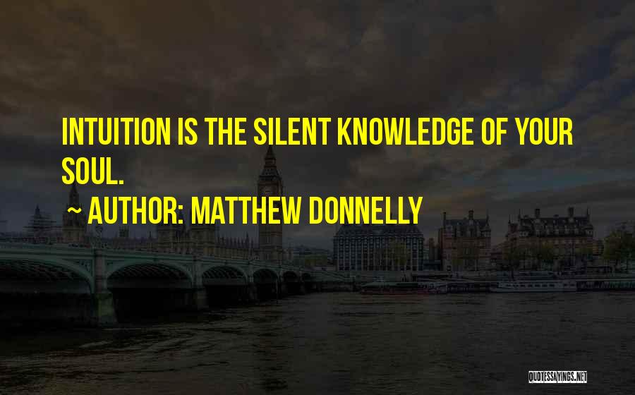 Matthew Donnelly Quotes: Intuition Is The Silent Knowledge Of Your Soul.