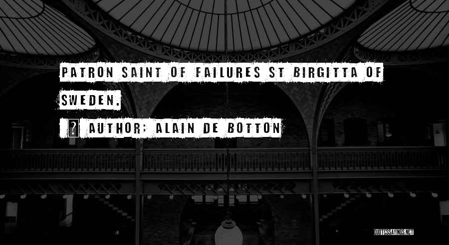 Alain De Botton Quotes: Patron Saint Of Failures St Birgitta Of Sweden.