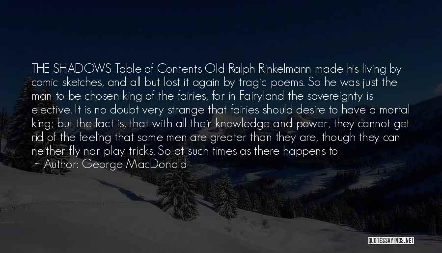 George MacDonald Quotes: The Shadows Table Of Contents Old Ralph Rinkelmann Made His Living By Comic Sketches, And All But Lost It Again