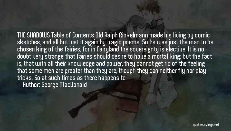 George MacDonald Quotes: The Shadows Table Of Contents Old Ralph Rinkelmann Made His Living By Comic Sketches, And All But Lost It Again