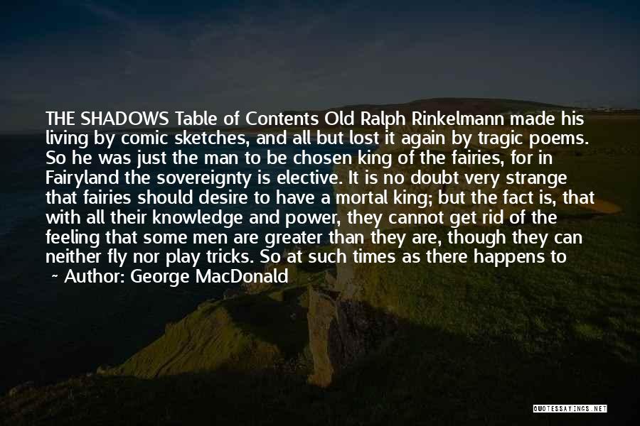 George MacDonald Quotes: The Shadows Table Of Contents Old Ralph Rinkelmann Made His Living By Comic Sketches, And All But Lost It Again