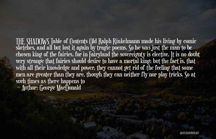 George MacDonald Quotes: The Shadows Table Of Contents Old Ralph Rinkelmann Made His Living By Comic Sketches, And All But Lost It Again